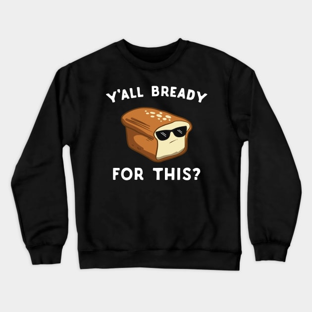 Y'all Bready For This? Crewneck Sweatshirt by Eugenex